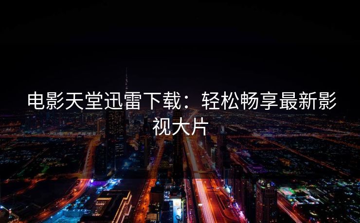 电影天堂迅雷下载：轻松畅享最新影视大片