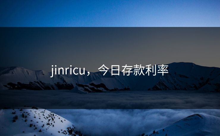 jinricu，今日存款利率